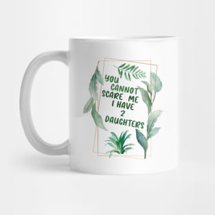 you cannot scare me i have two daughters Mug